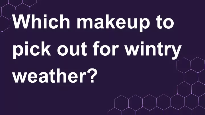 which makeup to pick out for wintry weather