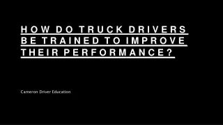 HOW DO TRUCK DRIVERS BE TRAINED TO IMPROVE THEIR PERFORMANCE