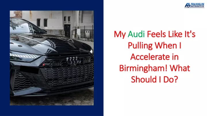 my audi feels like it s pulling when i accelerate