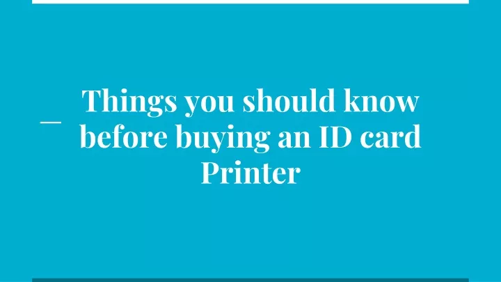 t hings you should know before buying an id card printer
