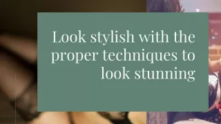 Look stylish with the proper techniques to look stunning