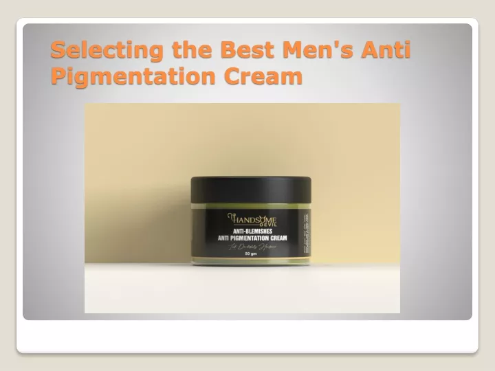 selecting the best men s anti pigmentation cream