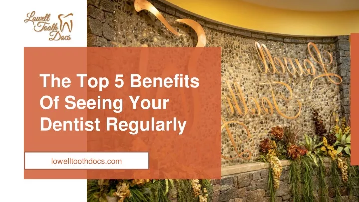 the top 5 benefits of seeing your dentist