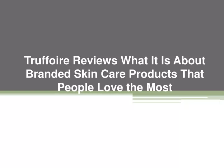 truffoire reviews what it is about branded skin care products that people love the most