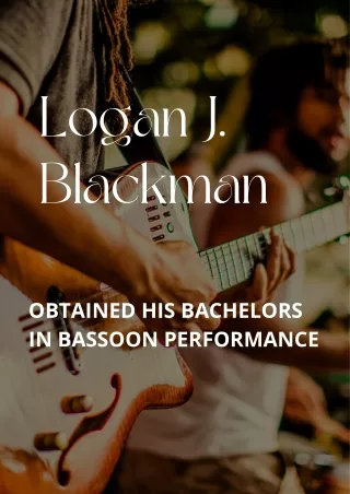 Logan J. Blackman, Obtained his Bachelors in Bassoon Performance