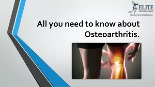 All you needAll you need to know about Osteoarthri to know about Osteoarthritis.