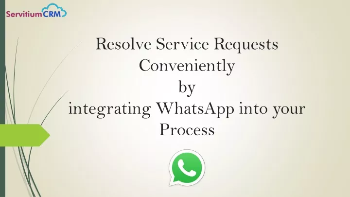 resolve service requests conveniently by integrating whatsapp into your process