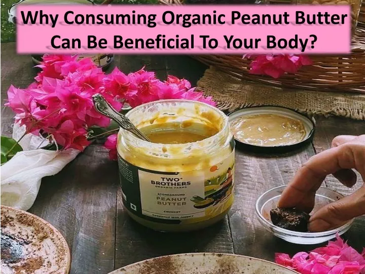 why consuming organic peanut butter can be beneficial to your body