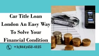 Car Title Loan London An Easy Way To Solve Your Financial Condition.pptx