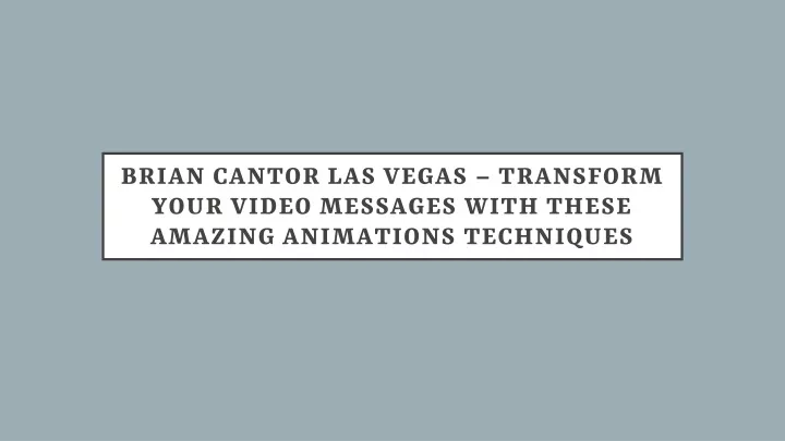 brian cantor las vegas transform your video messages with these amazing animations techniques