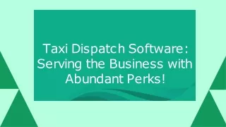 Taxi Dispatch Software Serving the Business with Abundant Perks