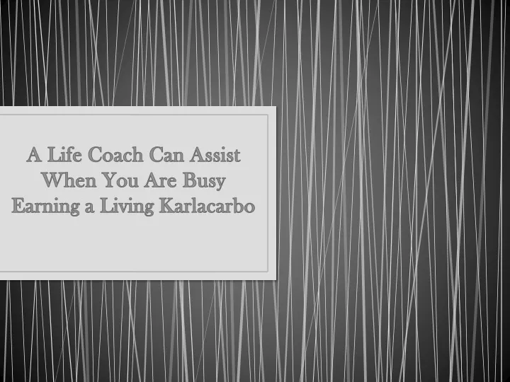 a life coach can assist when you are busy earning a living karlacarbo