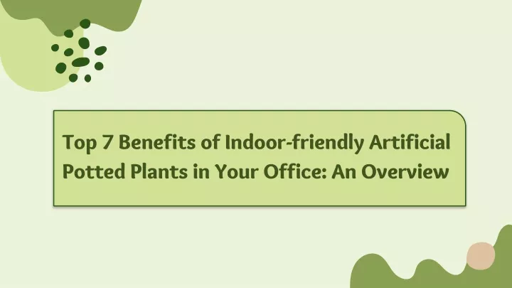 top 7 benefits of indoor friendly artificial potted plants in your office an overview