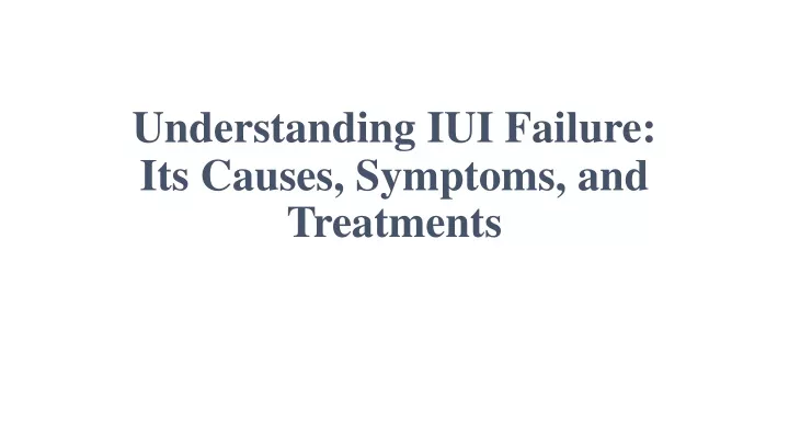understanding iui failure its causes symptoms and treatments