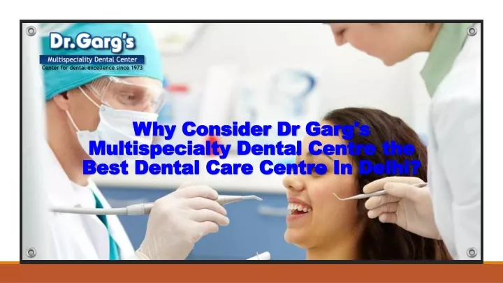 why consider dr garg s multispecialty dental centre the best dental care centre in delhi