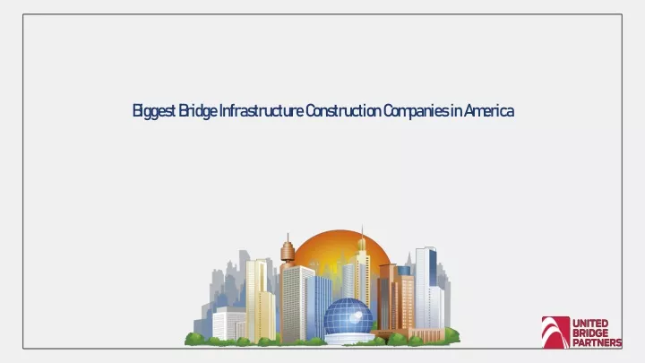 biggest bridge infrastructure construction companies in america