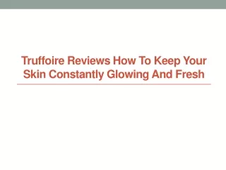 truffoire reviews how to keep your skin constantly glowing and fresh