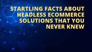 Startling Facts About Headless ECommerce Solutions That You Never Knew