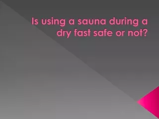 is using a sauna during a dry fast safe or not