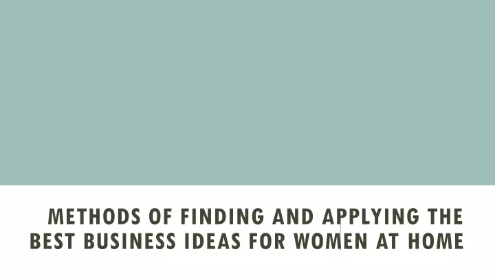methods of finding and applying the best business ideas for women at home