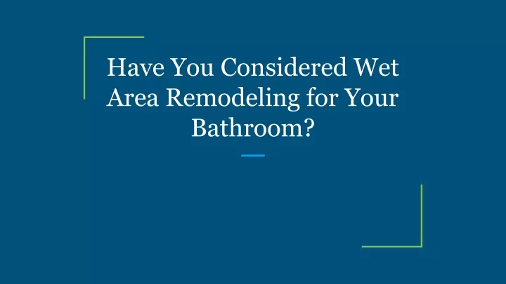 have you considered wet area remodeling for your