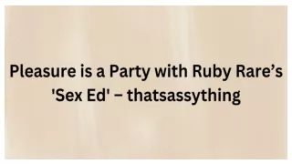 Pleasure is a Party with Ruby Rare’s 'Sex Ed' – thatsassything