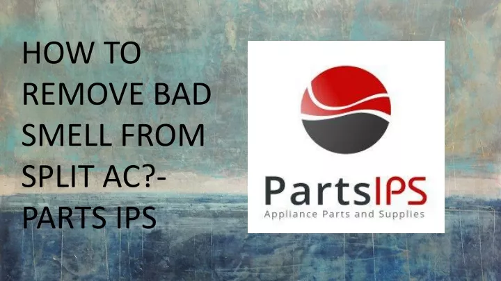 how to remove bad smell from split ac parts ips