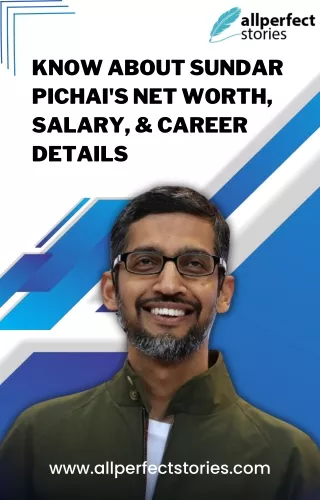 Sundar Pichai’s Net Worth, Salary, Profession, & Other Details