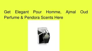 Get Elegant Pour Homme, Ajmal Oud Perfume & Pendora Scents Here