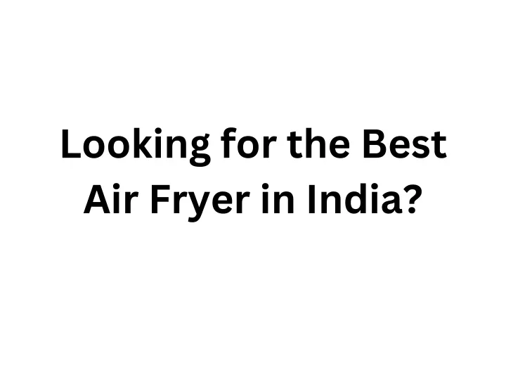 looking for the best air fryer in india