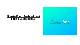 Monetarifund- Trade Without Facing Severe Risks