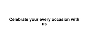 Celebrate your every occasion with us