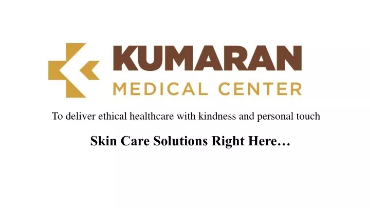 to deliver ethical healthcare with kindness and personal touch