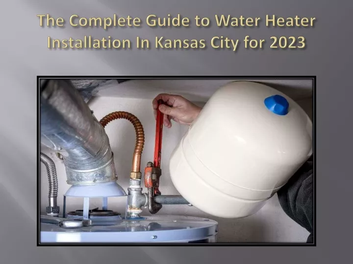 the complete guide to water heater installation in kansas city for 2023