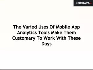The Varied Uses Of Mobile App Analytics Tools Make Them Customary To Work With These Days