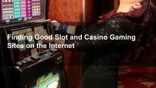 Finding Good Slot and Casino Gaming Sites on the Internet 5