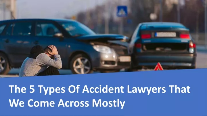 the 5 types of accident lawyers that we come