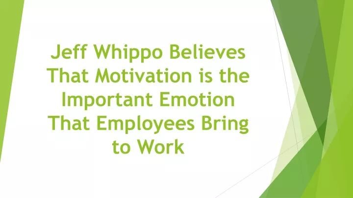 jeff whippo believes that motivation is the important emotion that employees bring to work