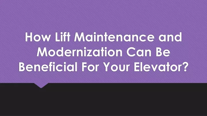 how lift maintenance and modernization can be beneficial for your elevator