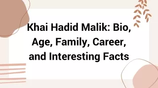 Khai Hadid Malik Bio, Age, Family, Career, and Interesting Facts