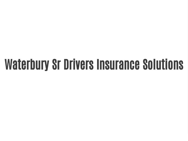 waterbury sr drivers insurance solutions