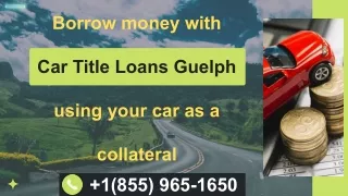Borrow money with Car Title Loans Guelph using your car as a collateral