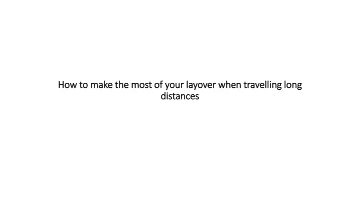 how to make the most of your layover when travelling long distances