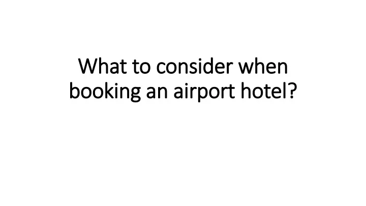 what to consider when booking an airport hotel