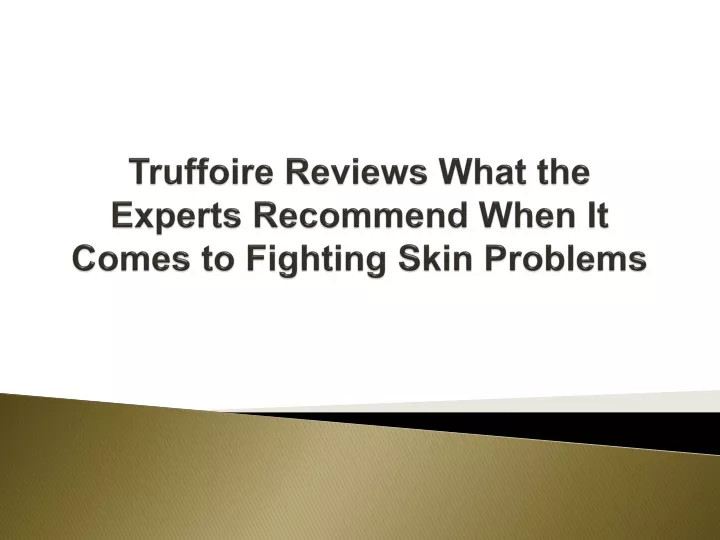 truffoire reviews what the experts recommend when it comes to fighting skin problems