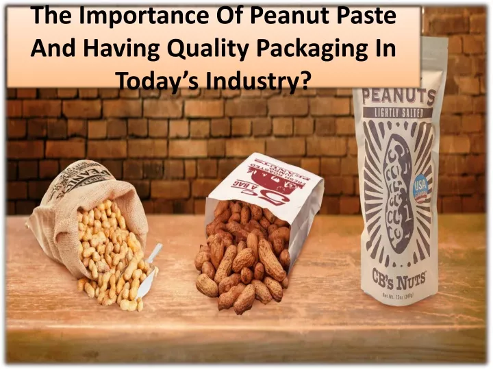 the importance of peanut paste and having quality packaging in today s industry