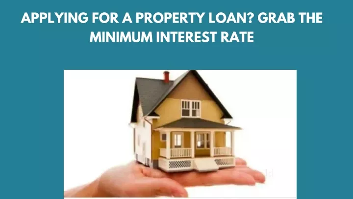 applying for a property loan grab the minimum