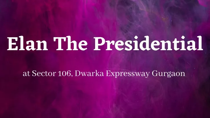 elan the presidential at sector 106 dwarka