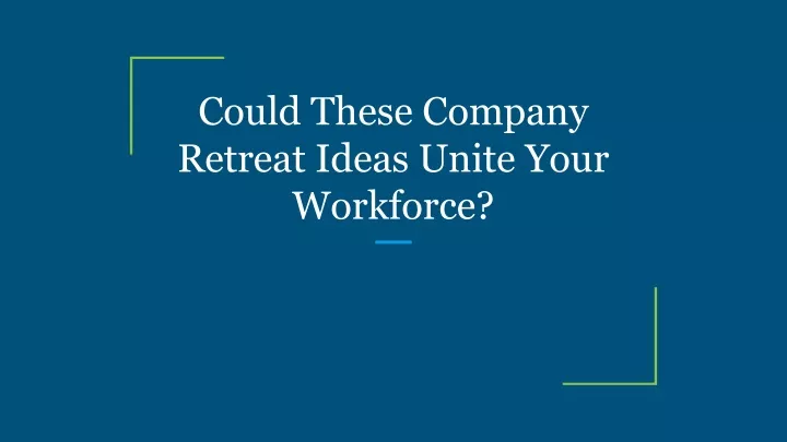 could these company retreat ideas unite your