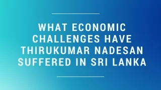 What Economic Challenges have Thirukumar Nadesan suffered in Sri Lanka